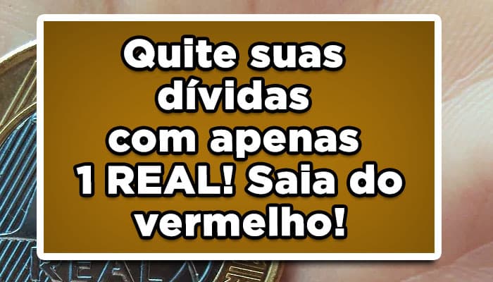 Quite Suas Dívidas com apenas 1 REAL! Saia do vermelho!