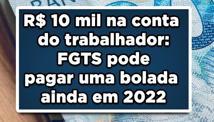 R$10 mil na conta do trabalhador FGTS pode pagar uma bolada