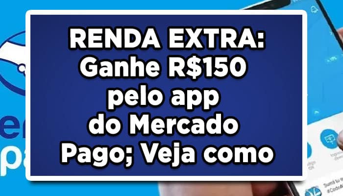 RENDA EXTRA: Ganhe R$150 pelo app do Mercado Pago; Veja como
