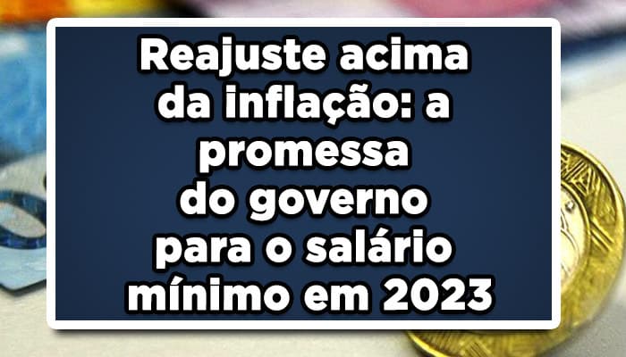 Reajuste acima da inflação: a promessa do governo para o salário mínimo em 2023