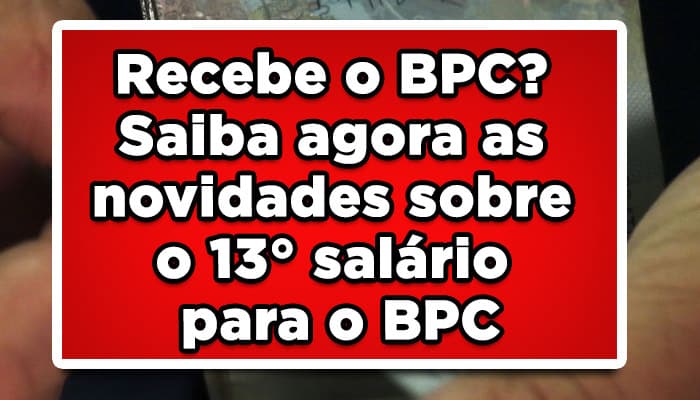 Recebe o BPC? Saiba agora as novidades sobre o 13° salário para o BPC