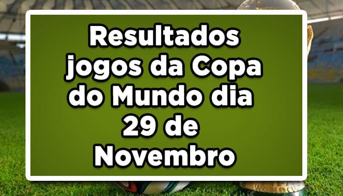 Resultados jogos da Copa do Mundo dia 29 de Novembro