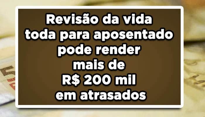 Revisão da vida toda para aposentado pode render mais de R$ 200 mil em atrasados; saiba mais