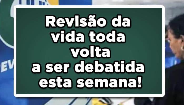 Revisão da vida toda volta a ser debatida esta semana!