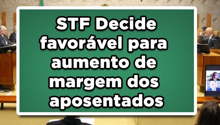 STF decide favorável para aumento de margem dos aposentados