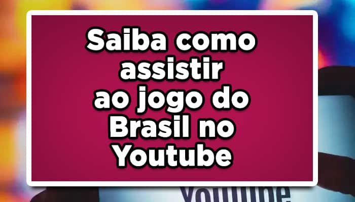 Saiba como assistir ao jogo do Brasil no Youtube