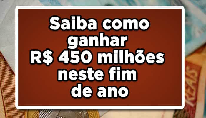 Saiba como ganhar R$ 450 milhões neste fim de ano