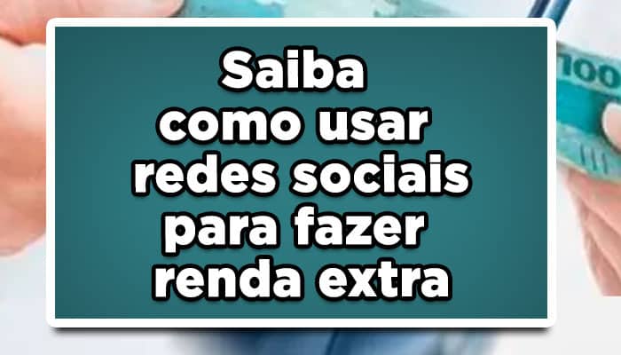 Saiba como usar redes sociais para fazer renda extra