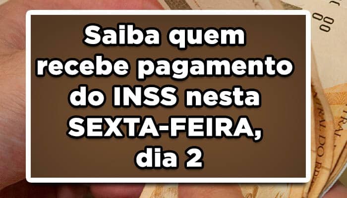 Saiba quem recebe pagamento do INSS nesta SEXTA-FEIRA, dia 2