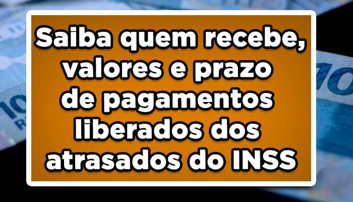 Saiba quem recebe valores e prazo de pagamento dos atrasados do INSS