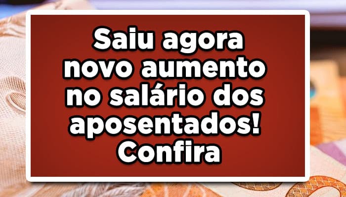 Saiu agora novo aumento no salário dos aposentados! Confira