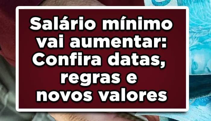 Salário mínimo vai aumentar: Confira datas, regras e novos valores