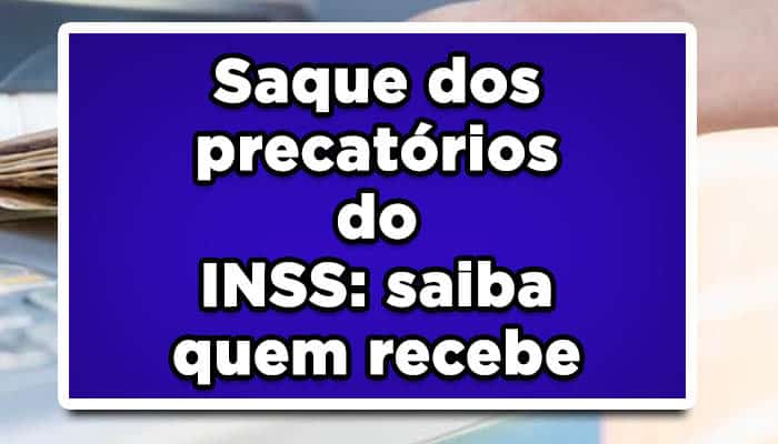 Saque dos precatórios do INSS: saiba quem recebe