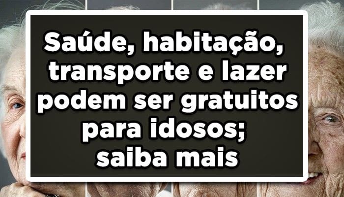 Saúde, habitação, transporte e lazer podem ser gratuitos para idosos; saiba mais