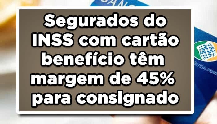 Segurados do INSS com cartão benefício tem margem de 45% para consignado