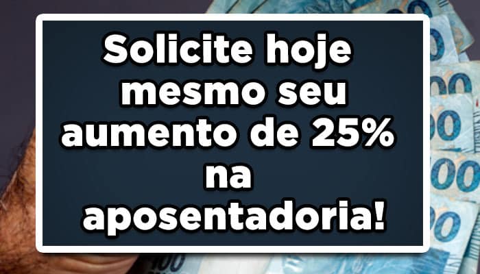 Solicite hoje mesmo seu aumento de 25% na aposentadoria!