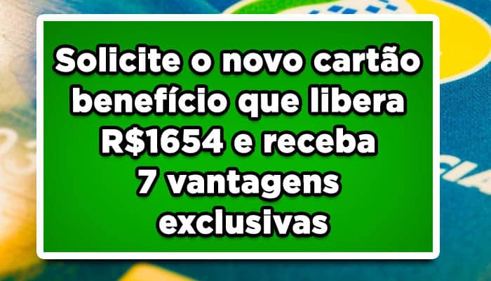 Solicite o novo cartão benefício que libera R$1654 e receba 7 vantagens exclusivas