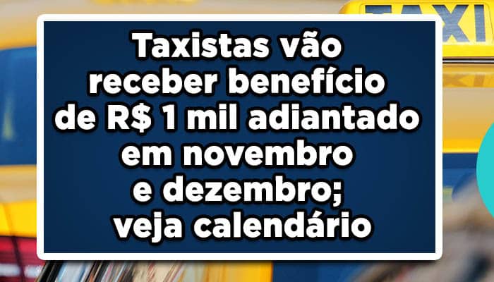 Taxistas vão receber benefício de R$ 1 mil adiantado em novembro e dezembro; veja calendário