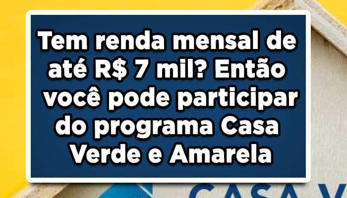 Tem renda mensal de até R$ 7 mil? Então você pode participar do programa Casa Verde e Amarela