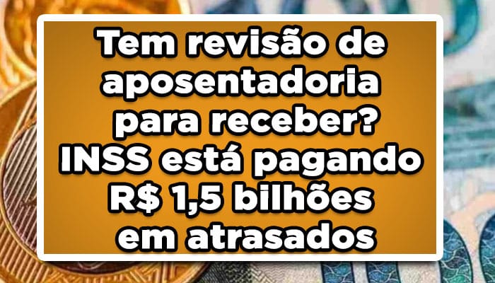 Tem revisão de aposentadoria para receber? INSS está pagando R$ 1,5 bilhões em atrasados
