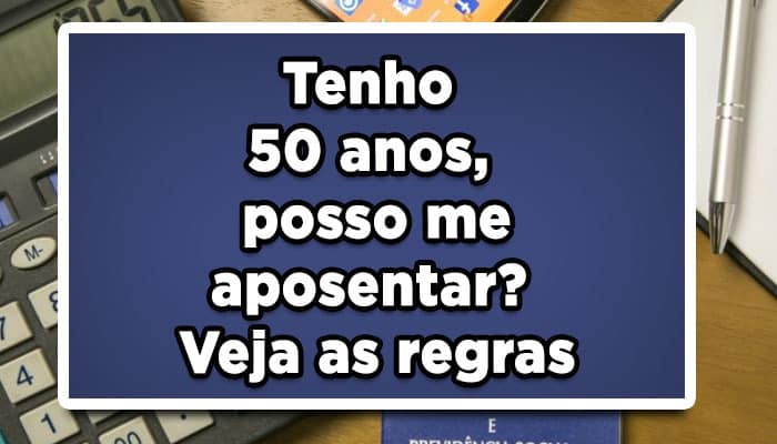 Tenho 50 anos, posso me aposentar? Veja as regras