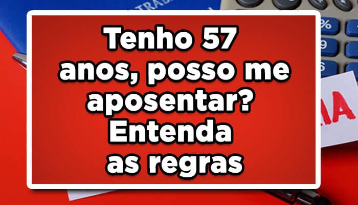 Tenho 57 anos, posso me aposentar? Entenda as regras