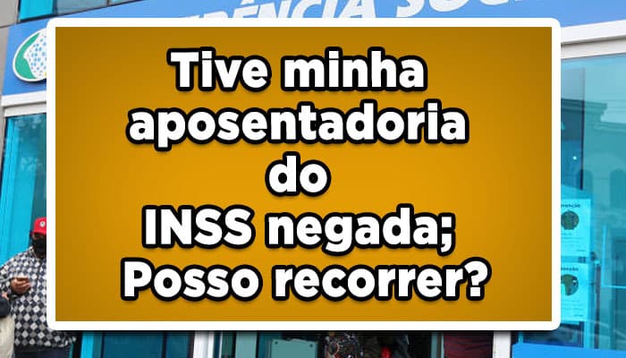 Tive minha aposentadoria do INSS negada; Posso recorrer?