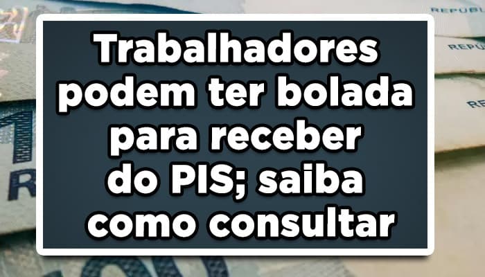 Trabalhadores podem ter bolada para receber do PIS/PASEP!