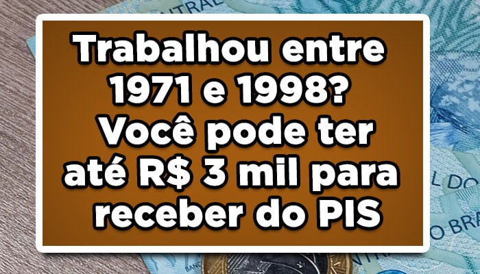 Trabalhou entre 1971 e 1998? Você pode ter até R$ 3 mil para receber do PIS