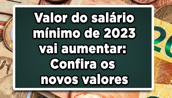 Valor do salário mínimo de 2023 vai aumentar: Confira os novos valores