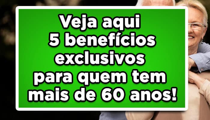 Veja aqui 5 benefícios exclusivos para quem tem mais de 60 anos!