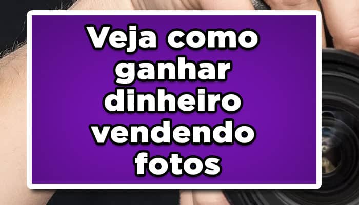 entenda agora como Ganhar dinheiro vendendo fotos