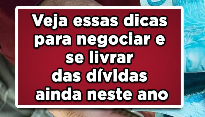 Veja essas dicas para negociar e se livrar das dívidas ainda neste ano