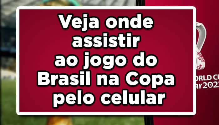 Veja onde assistir ao jogo do Brasil na Copa pelo celular!