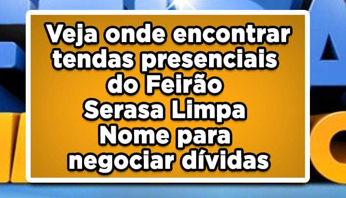 Veja onde encontrar tendas presenciais do Feirão Serasa Limpa Nome para negociar dívidas