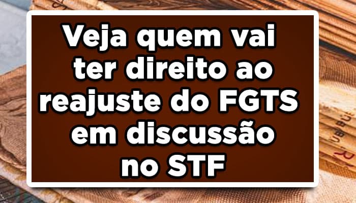 Veja quem vai ter direito ao reajuste do FGTS em discussão no STF