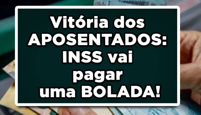 Vitória dos APOSENTADOS: INSS vai pagar uma BOLADA! Confira quem recebe