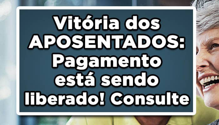 Vitória dos APOSENTADOS: Pagamento está sendo liberado! Consulte