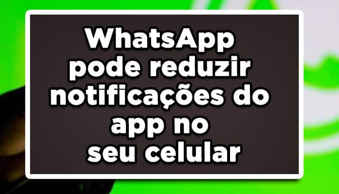 WhatsApp pode reduzir notificações do app no seu celular