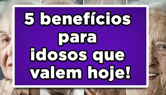 5 benefícios para idosos que vale hoje!