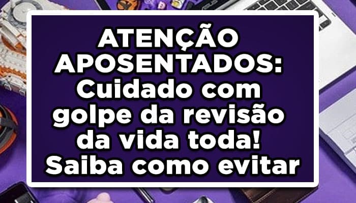 Cuidado com o golpe da revisão da vida toda