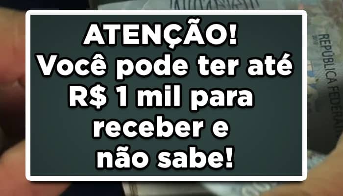 ATENÇÃO! Você pode ter até R$ 1 mil do dinheiro esquecido do banco central para receber e não sabe
