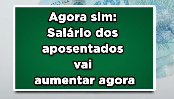 Agora sim: Salário dos aposentados vai aumentar agora