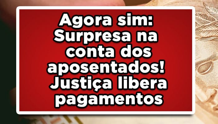Agora sim: Surpresa na conta dos aposentados! Justiça libera pagamentos