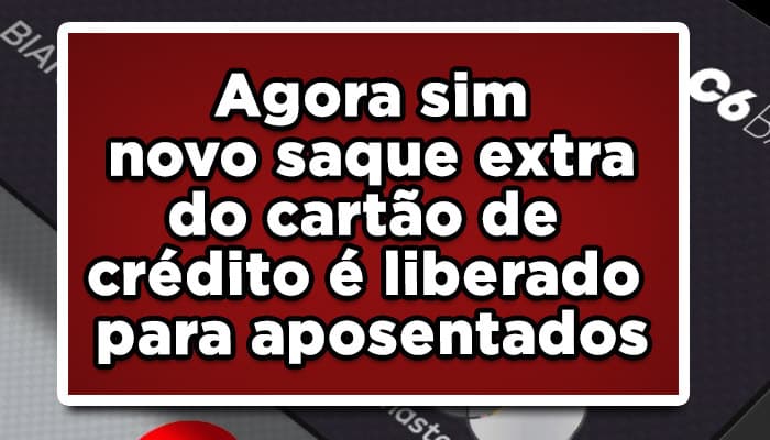 Agora sim novo saque extra do cartão de crédito é liberado para aposentados