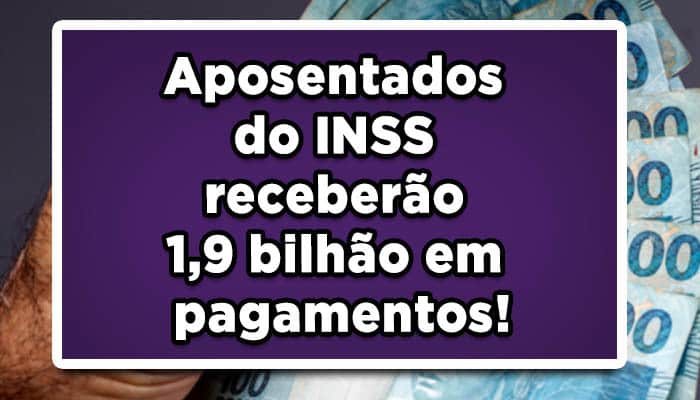 Aposentados do INSS receberão 1,9 bilhão em pagamentos!