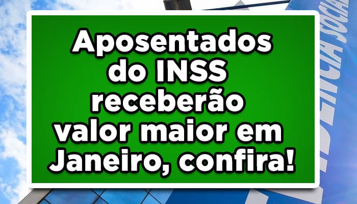 Aposentados do INSS receberão valor maior em Janeiro, confira!