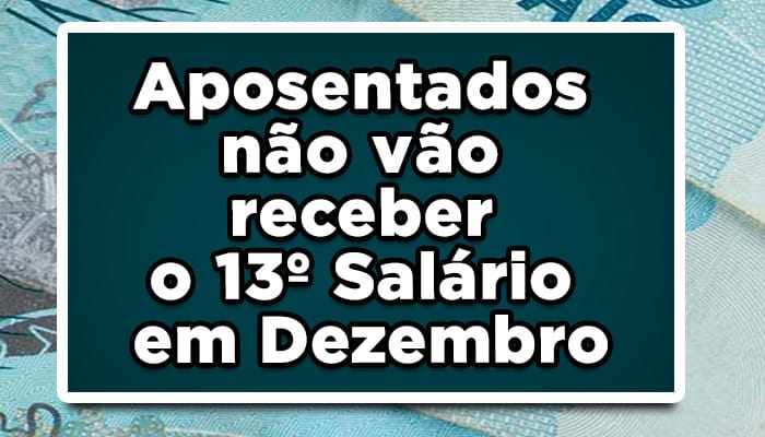 Aposentados não vão receber o 13º Salário em Dezembro!