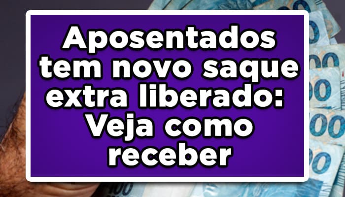 Aposentados tem novo saque extra liberado: Veja como receber