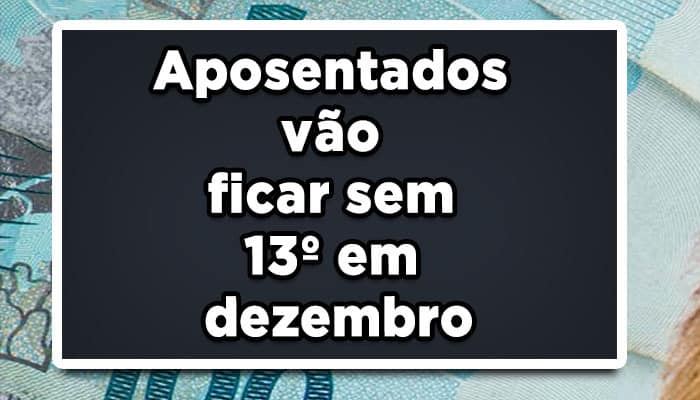 Aposentados vão ficar sem 13º Salário em dezembro; entenda